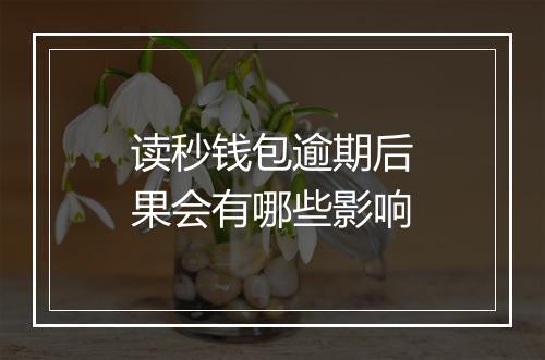 读秒钱包逾期后果会有哪些影响