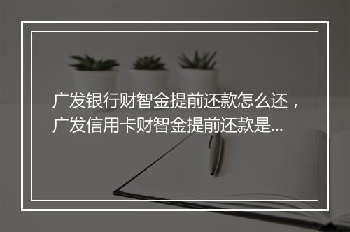广发银行财智金提前还款怎么还，广发信用卡财智金提前还款是大忌
