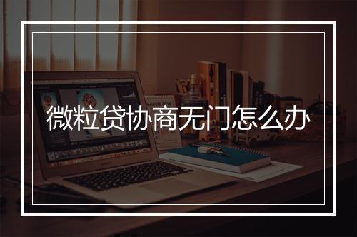 微粒贷协商无门怎么办