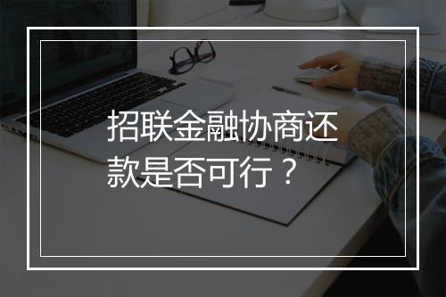 招联金融协商还款是否可行？