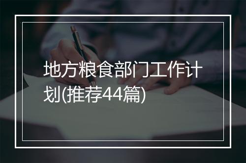 地方粮食部门工作计划(推荐44篇)