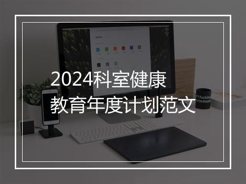 2024科室健康教育年度计划范文