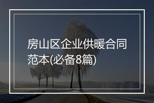 房山区企业供暖合同范本(必备8篇)