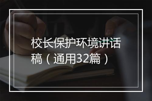 校长保护环境讲话稿（通用32篇）