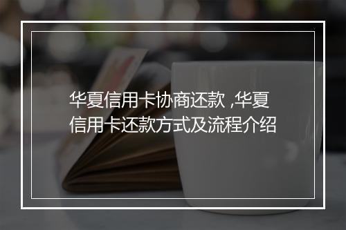 华夏信用卡协商还款 ,华夏信用卡还款方式及流程介绍
