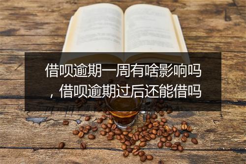 借呗逾期一周有啥影响吗，借呗逾期过后还能借吗