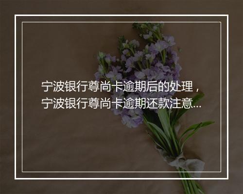 宁波银行尊尚卡逾期后的处理 ,宁波银行尊尚卡逾期还款注意事项