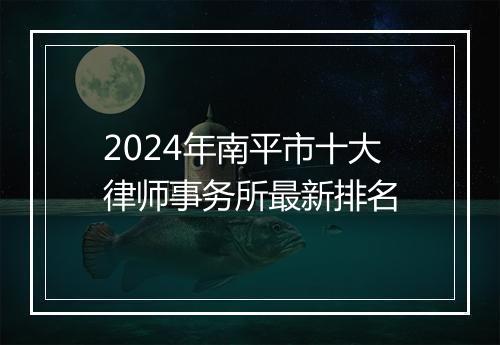 2024年南平市十大律师事务所最新排名