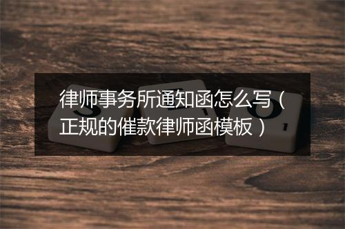 律师事务所通知函怎么写（正规的催款律师函模板）