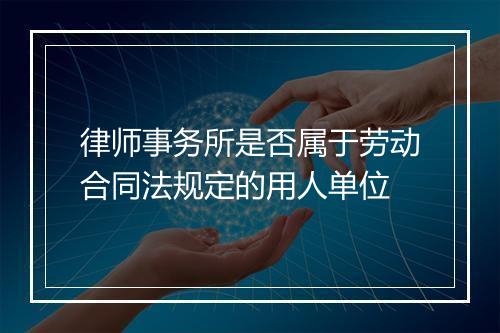 律师事务所是否属于劳动合同法规定的用人单位