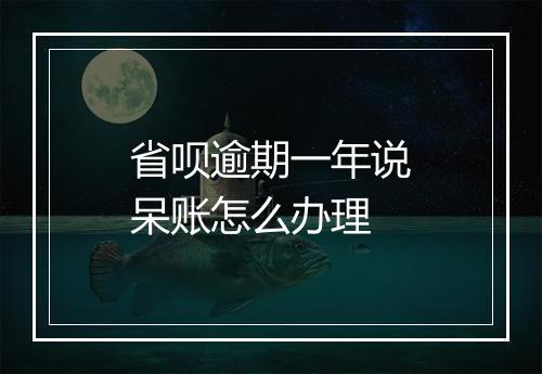 省呗逾期一年说呆账怎么办理