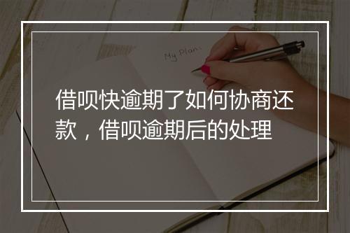 借呗快逾期了如何协商还款，借呗逾期后的处理