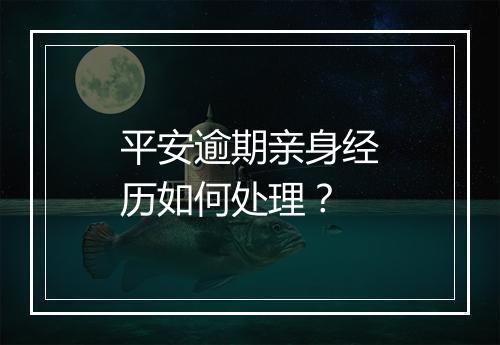 平安逾期亲身经历如何处理？