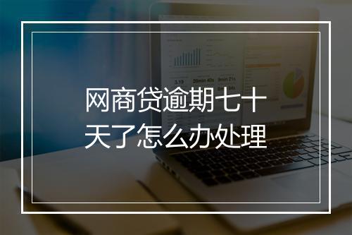 网商贷逾期七十天了怎么办处理