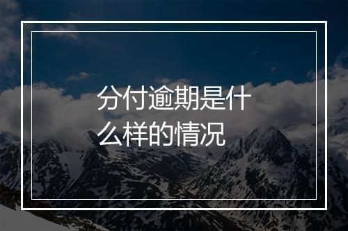 分付逾期是什么样的情况