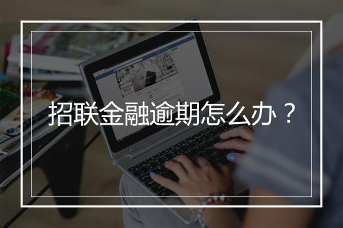 招联金融逾期怎么办？