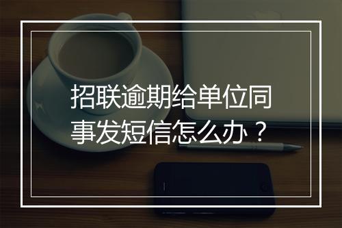 招联逾期给单位同事发短信怎么办？