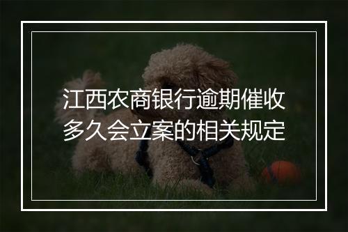 江西农商银行逾期催收多久会立案的相关规定