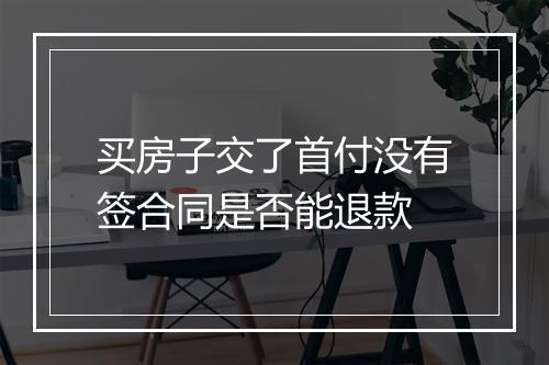 买房子交了首付没有签合同是否能退款