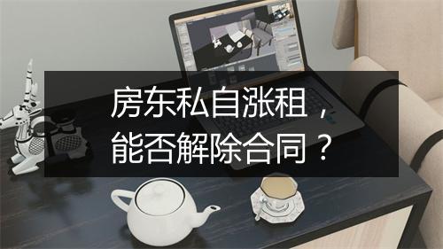 房东私自涨租，能否解除合同？