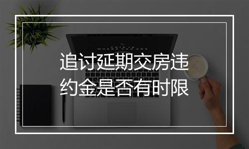 追讨延期交房违约金是否有时限