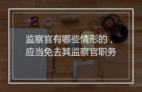 监察官有哪些情形的，应当免去其监察官职务
