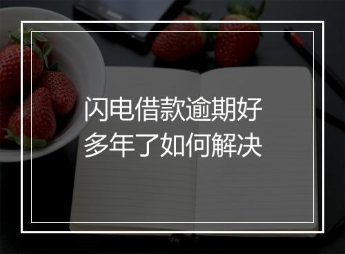 闪电借款逾期好多年了如何解决