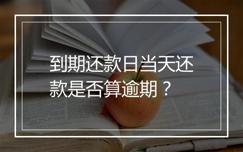 到期还款日当天还款是否算逾期？