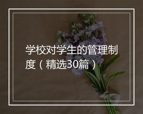 学校对学生的管理制度（精选30篇）
