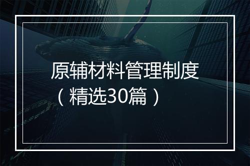 原辅材料管理制度（精选30篇）