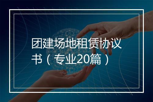 团建场地租赁协议书（专业20篇）