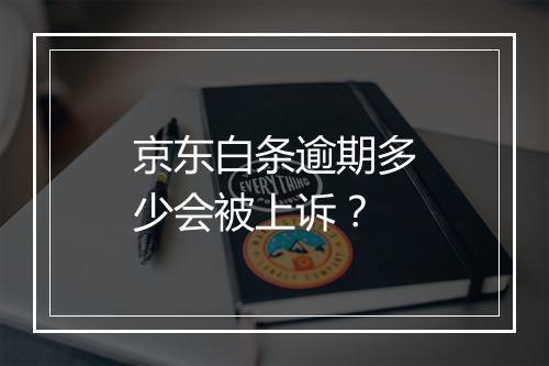 京东白条逾期多少会被上诉？