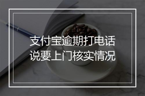 支付宝逾期打电话说要上门核实情况