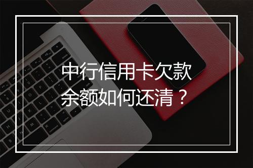 中行信用卡欠款余额如何还清？