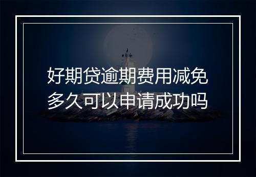 好期贷逾期费用减免多久可以申请成功吗