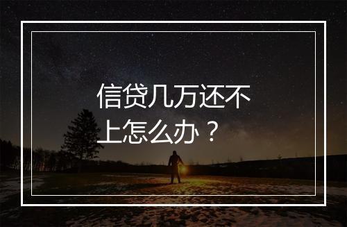 信贷几万还不上怎么办？