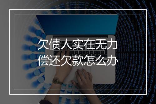 欠债人实在无力偿还欠款怎么办
