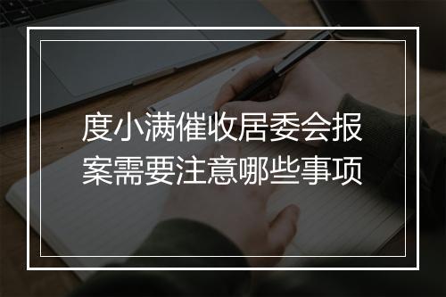 度小满催收居委会报案需要注意哪些事项