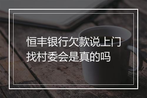 恒丰银行欠款说上门找村委会是真的吗