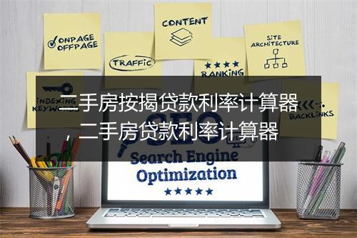 二手房按揭贷款利率计算器，二手房贷款利率计算器