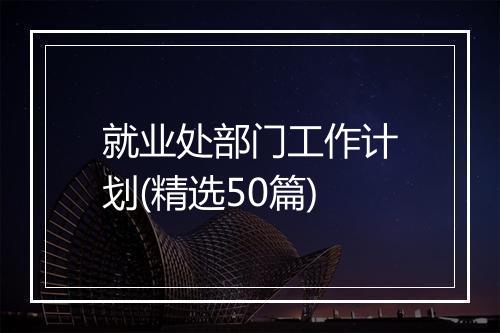 就业处部门工作计划(精选50篇)