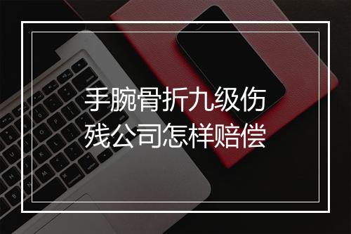 手腕骨折九级伤残公司怎样赔偿