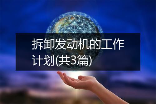 拆卸发动机的工作计划(共3篇)