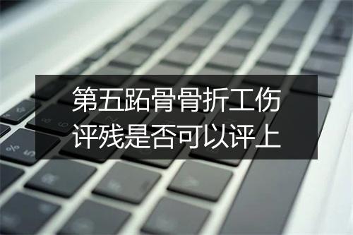 第五跖骨骨折工伤评残是否可以评上