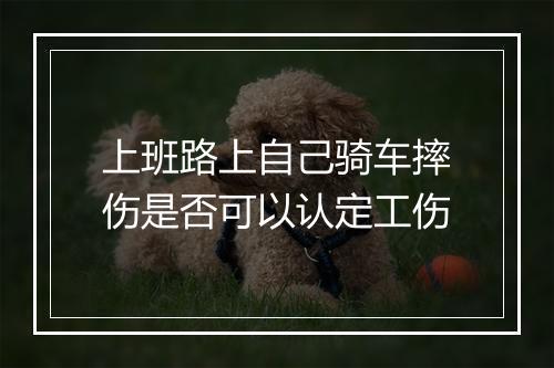 上班路上自己骑车摔伤是否可以认定工伤