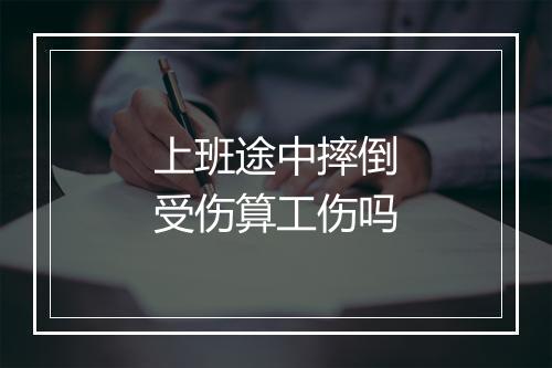 上班途中摔倒受伤算工伤吗