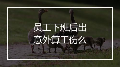 员工下班后出意外算工伤么