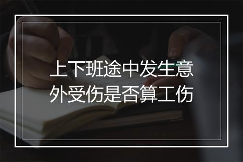 上下班途中发生意外受伤是否算工伤