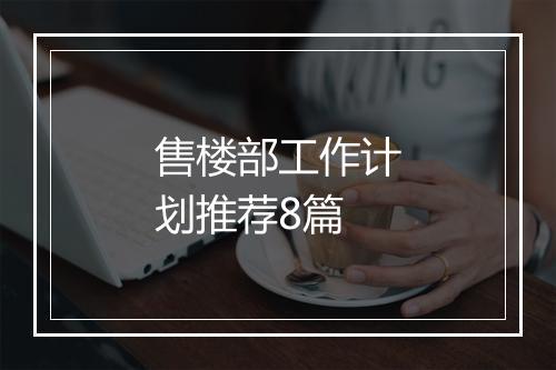 售楼部工作计划推荐8篇