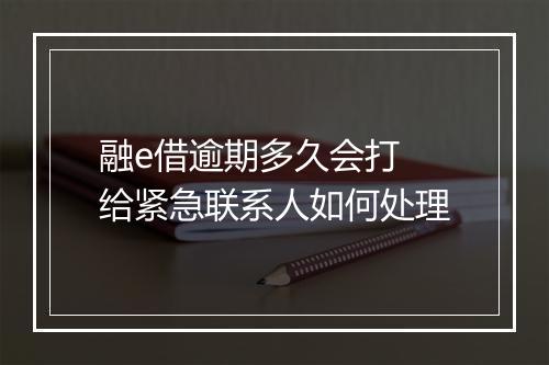 融e借逾期多久会打 给紧急联系人如何处理